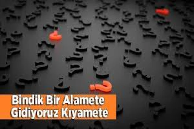 BİNDİK BİR ALAMETE GİDERİZ KIYAMETE