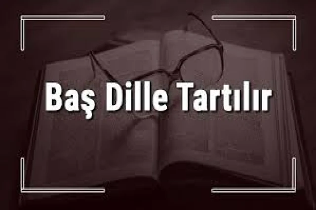 BAŞ DİLLE TARTILIR